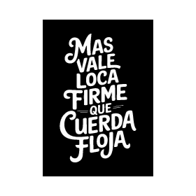 Archivo PDF de diseño para remera
"Mas vale loca firme que cuerda floja"