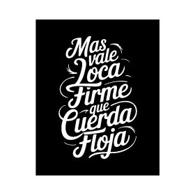 Archivo PDF de diseño para remera
"Mas vale loca firme que cuerda floja"